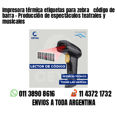 Impresora térmica etiquetas para zebra  código de barra - Producción de espectáculos teatrales y musicales